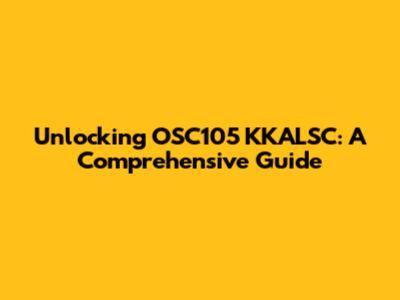 Unlocking OSC105 KKALSC: A Comprehensive Guide