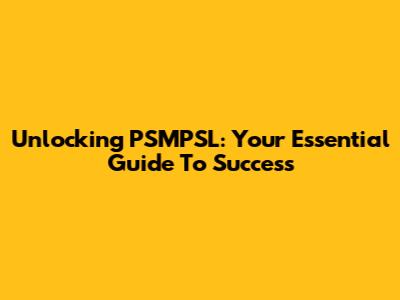 Unlocking PSMPSL: Your Essential Guide To Success