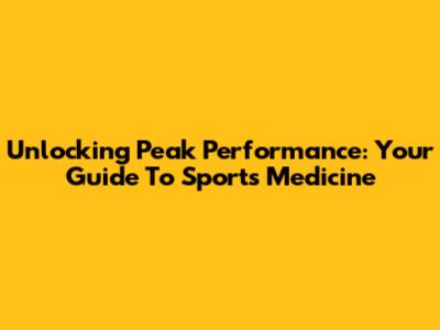 Unlocking Peak Performance: Your Guide To Sports Medicine