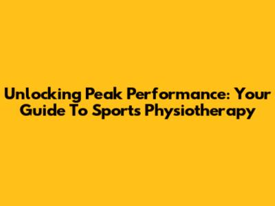 Unlocking Peak Performance: Your Guide To Sports Physiotherapy