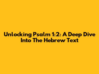 Unlocking Psalm 1:2: A Deep Dive Into The Hebrew Text