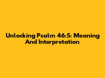 Unlocking Psalm 46:5: Meaning And Interpretation