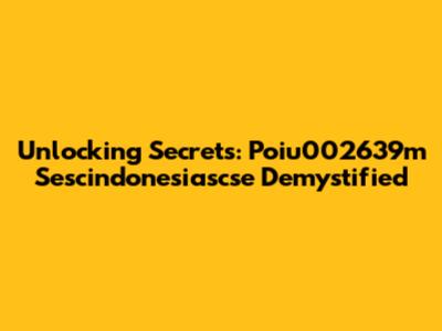 Unlocking Secrets: Poiu002639m Sescindonesiascse Demystified