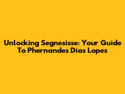 Unlocking Segnesisse: Your Guide To Phernandes Dias Lopes