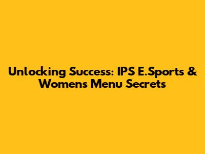 Unlocking Success: IPS E.Sports & Women's Menu Secrets