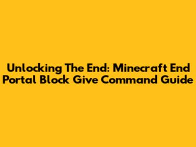 Unlocking The End: Minecraft End Portal Block Give Command Guide