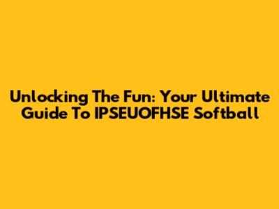Unlocking The Fun: Your Ultimate Guide To IPSEUOFHSE Softball
