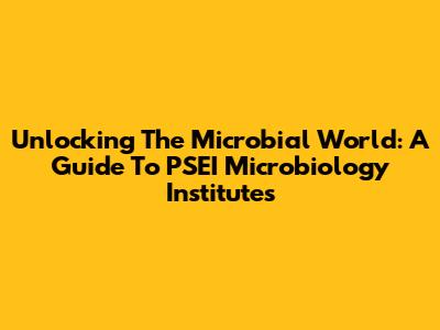 Unlocking The Microbial World: A Guide To PSEI Microbiology Institutes