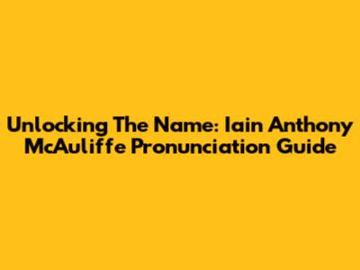 Unlocking The Name: Iain Anthony McAuliffe Pronunciation Guide