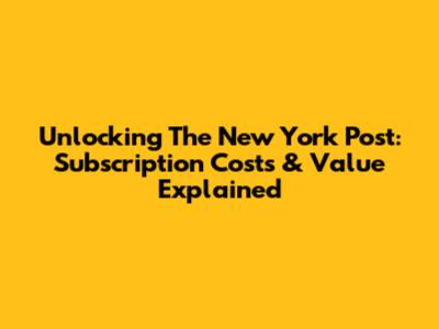 Unlocking The New York Post: Subscription Costs & Value Explained