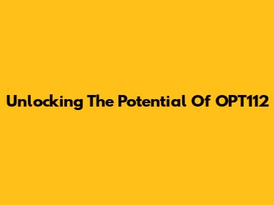 Unlocking The Potential Of OPT112