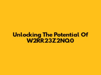 Unlocking The Potential Of W2RR23Z2NQ0