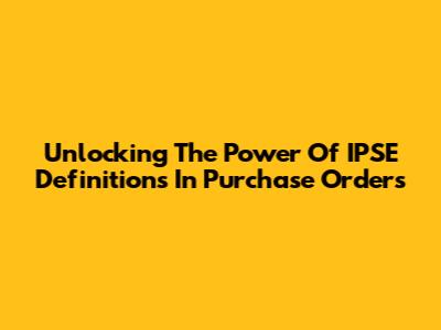 Unlocking The Power Of IPSE Definitions In Purchase Orders