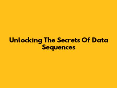 Unlocking The Secrets Of Data Sequences