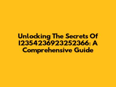 Unlocking The Secrets Of I2354236923252366: A Comprehensive Guide