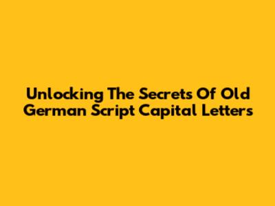 Unlocking The Secrets Of Old German Script Capital Letters