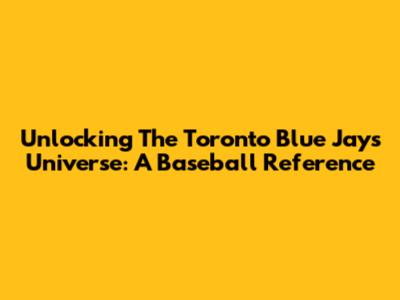 Unlocking The Toronto Blue Jays Universe: A Baseball Reference