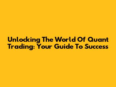 Unlocking The World Of Quant Trading: Your Guide To Success