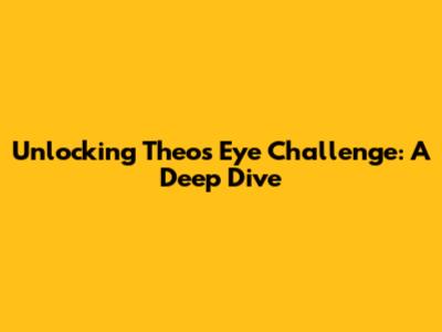 Unlocking Theo's Eye Challenge: A Deep Dive