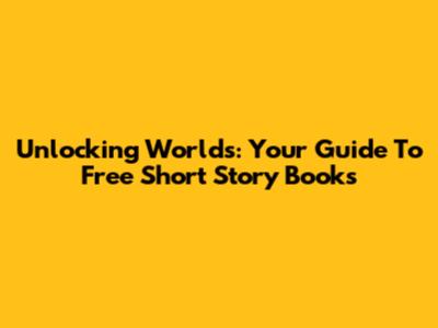 Unlocking Worlds: Your Guide To Free Short Story Books