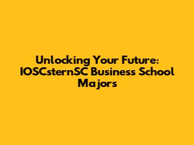 Unlocking Your Future: IOSCsternSC Business School Majors
