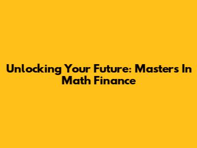Unlocking Your Future: Masters In Math Finance