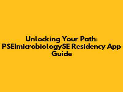 Unlocking Your Path: PSEImicrobiologySE Residency App Guide