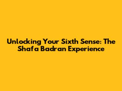 Unlocking Your Sixth Sense: The Shafa Badran Experience