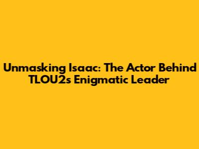 Unmasking Isaac: The Actor Behind TLOU2's Enigmatic Leader