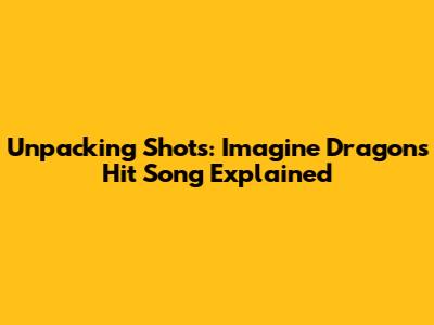Unpacking "Shots": Imagine Dragons' Hit Song Explained