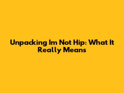 Unpacking 'I'm Not Hip': What It Really Means