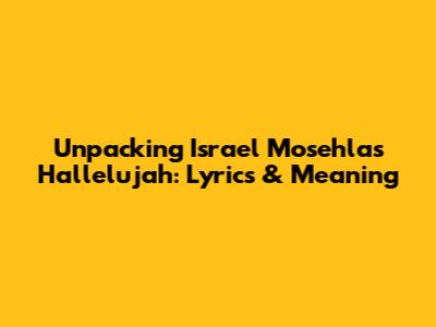 Unpacking Israel Mosehla's Hallelujah: Lyrics & Meaning