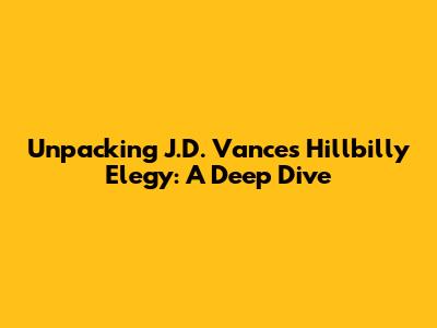 Unpacking J.D. Vance's Hillbilly Elegy: A Deep Dive