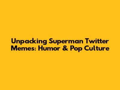 Unpacking Superman Twitter Memes: Humor & Pop Culture