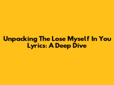 Unpacking The 'Lose Myself In You' Lyrics: A Deep Dive