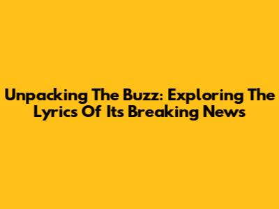 Unpacking The Buzz: Exploring The Lyrics Of 'It's Breaking News'