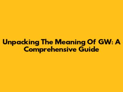 Unpacking The Meaning Of GW: A Comprehensive Guide