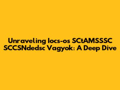 Unraveling 'Iocs-os SCtAMSSSC SCCSNdedsc Vagyok': A Deep Dive