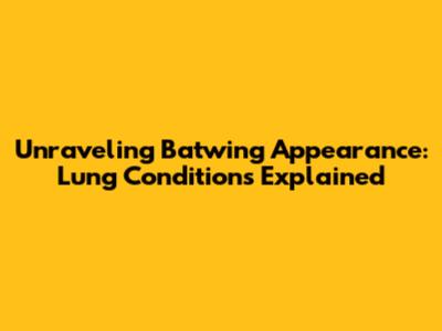 Unraveling Batwing Appearance: Lung Conditions Explained