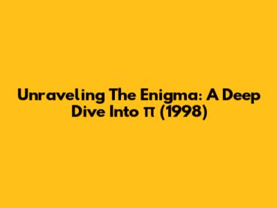 Unraveling The Enigma: A Deep Dive Into 'π' (1998)