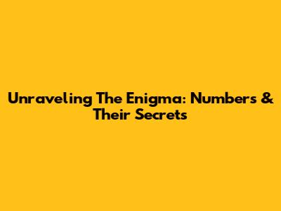 Unraveling The Enigma: Numbers & Their Secrets