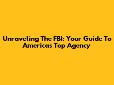 Unraveling The FBI: Your Guide To America's Top Agency