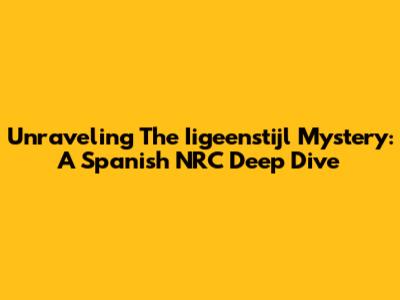 Unraveling The Iigeenstijl Mystery: A Spanish NRC Deep Dive