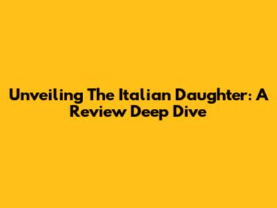 Unveiling 'The Italian Daughter': A Review Deep Dive