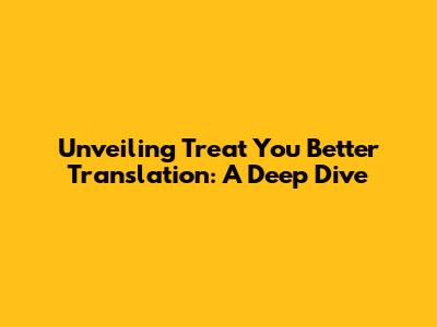 Unveiling 'Treat You Better' Translation: A Deep Dive