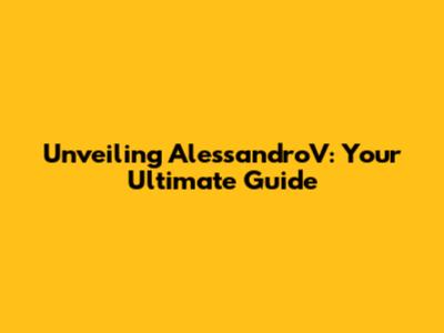 Unveiling AlessandroV: Your Ultimate Guide