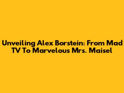 Unveiling Alex Borstein: From Mad TV To Marvelous Mrs. Maisel