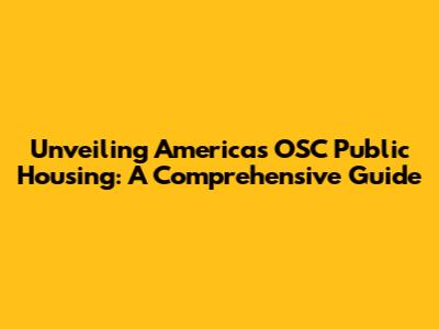 Unveiling America's OSC Public Housing: A Comprehensive Guide