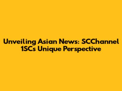 Unveiling Asian News: SCChannel 1SC's Unique Perspective