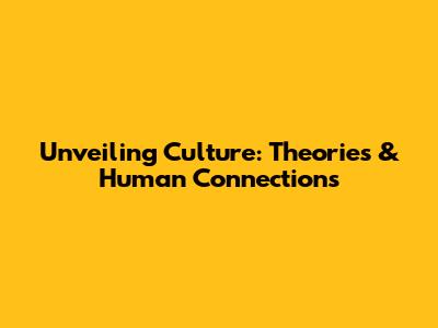 Unveiling Culture: Theories & Human Connections